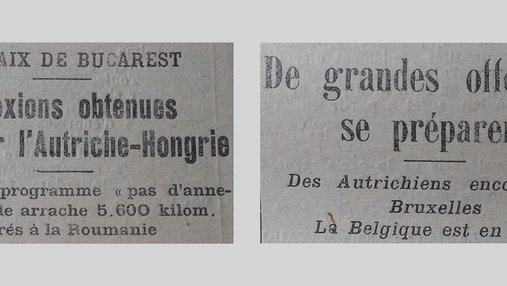Unes de journal : « La paix de Bucarest, les annexions obtenues par l'Autrioche-Hongrie : malgré le programme "pas d'annexions", elle arrache 5 600 kilom. carrés à la Roumanie. De grandes offensives se préparent : des Autrichiens encombrent Bruxelles, la Belgique en émoi. »
