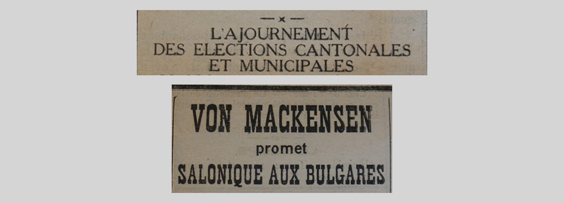 Unes de journal : « L'ajournement des élections cantonales et municipales. Von Mackensen promet Salonique aux Bulgares. »