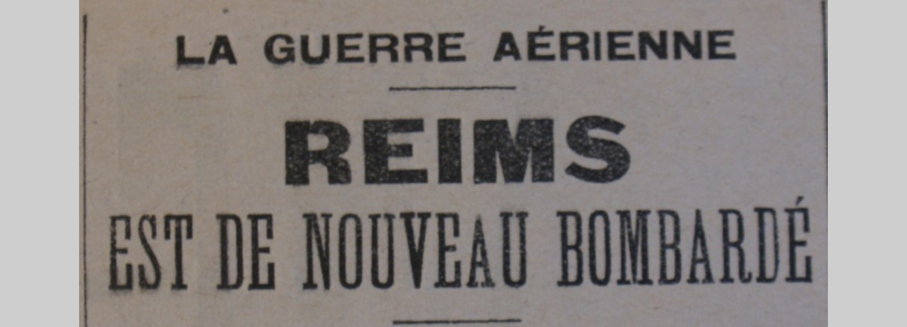 Une de journal : « La guerre aérienne : Reims est de nouveau bombardé. »