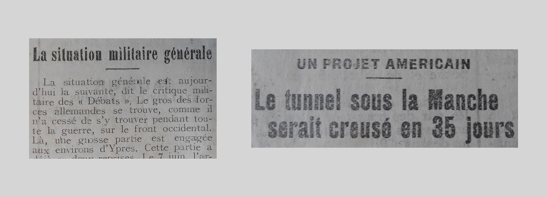 Unes de journal : « La situation militaire général est aujourd'hui la suivante, dit le critique militaire des "Débats". Le gros des forces allemandes se trouve, comme il n'a cessé de s'y trouver pendant toute la guerre, sur le front occidental. Là, une grosse partie est engagée aux envison d'Ypres. Un projet américain :  le tunnel sous la Manche serait creusé en 35 jours. »