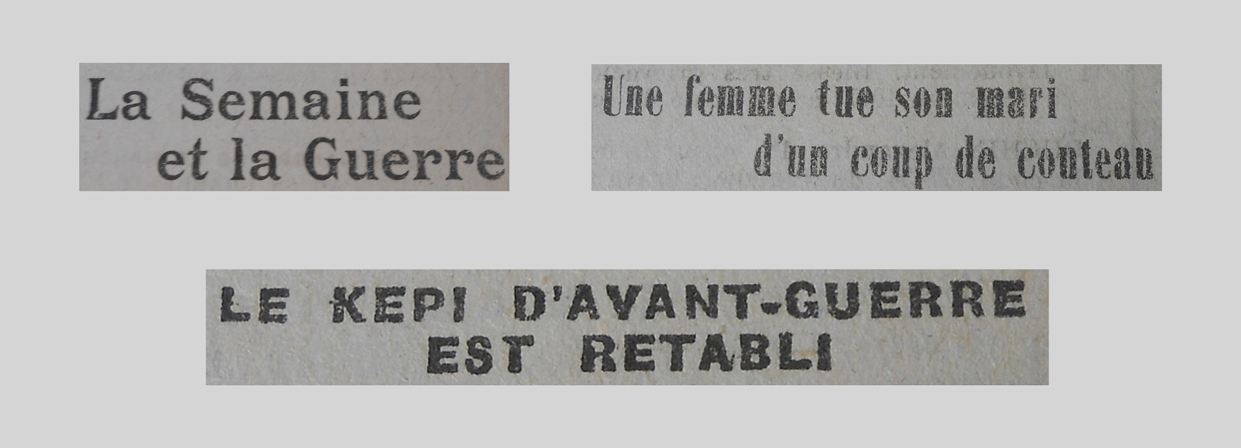 Unes de journal : « La semaine et la guerre. Une femme tue son mari d'un coup de couteau. Le képi d'avant-guerre est rétabli. »