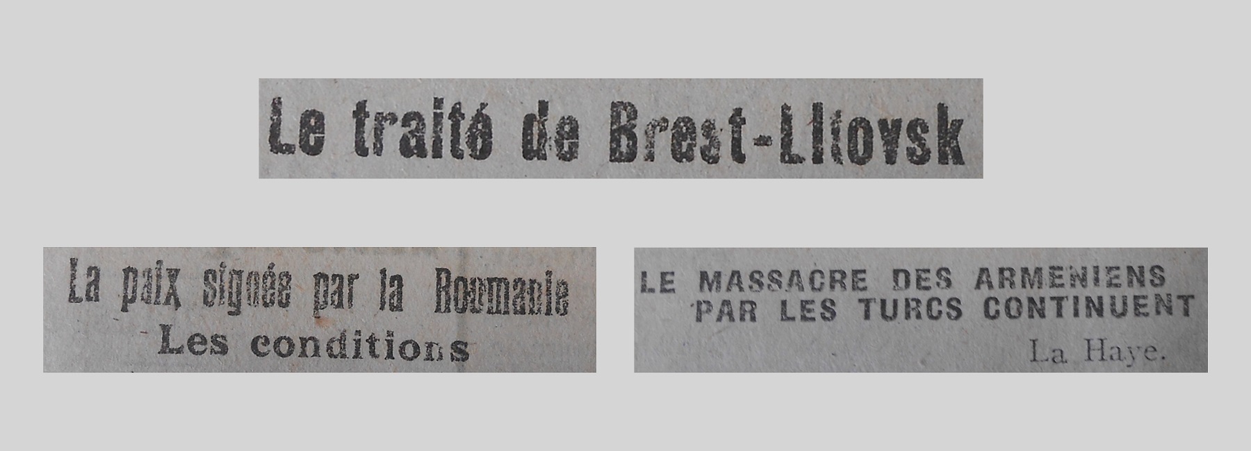 Unes de journal : « Le traité de Brest-Litovsk. La paix signée par la Roumanie : les conditions. Le massacre des Arméniens par les Turcs continuent. »