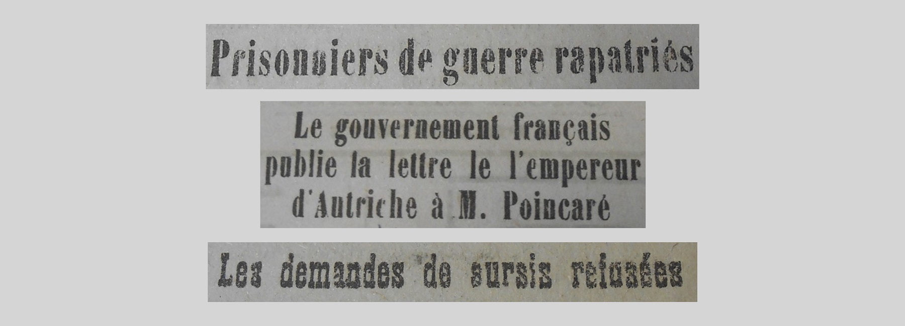 Unes de journal : « Prisonniers de guerre français rapatriés. Le gouvernement français publie la lettre de l'empereur d'Autriche à M.Poincaré. Les demandes de sursis refusées. »