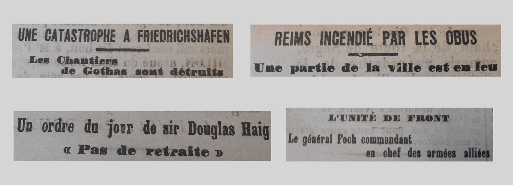 Unes de journal : « Une catastrophe à Friedrichshaffen : les chantiers de Gothas sont détruits. Reims incendié par les obus : une partie de la ville est en feu. Un ordre du jour de Sir Douglas Haig : pas de retraite. L'unité du front : le général Foch, commandant en chef des armées aliées. »