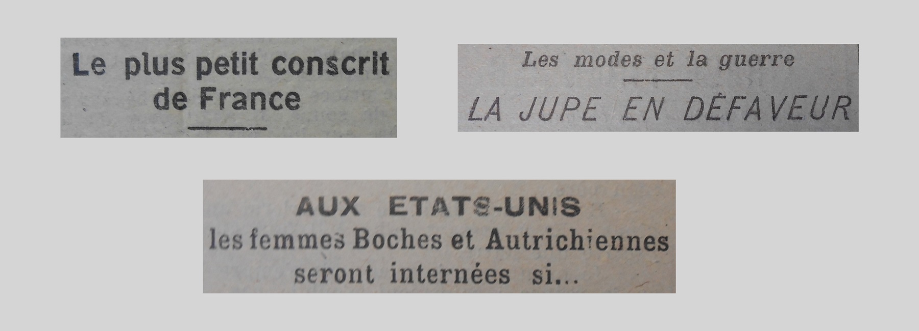 Unes de journal : « Le plus petit conscrit de France. Les modes et la guerre : la jupe en défaveur. Aux États-Unis, les femmes Boches et Autrichiennes seront internées si... »